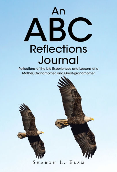 An ABC Reflections Journal: of the Life Experiences and Lessons a Mother, Grandmother, Great-grandmother