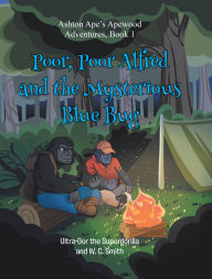 Title: Poor, Poor Alfred and the Mysterious Blue Bug: Ashton Ape's Apewood Adventures, Author: Ultra-Gor the Supergorilla