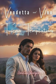 Title: Vendetta and Vino: Tuscan Temptations:, Author: Amelie Bergen