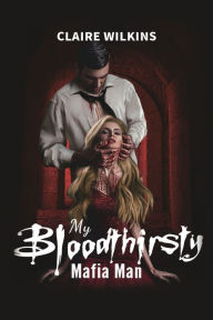 Title: My Bloodthirsty Mafia Man, Author: Claire Wilkins