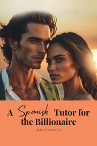 Title: A Spanish Tutor for the Billionaire, Author: Amelie Bergen