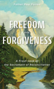 Title: Freedom and Forgiveness: A Fresh Look at the Sacrament of Reconciliation, Author: Paul Farren