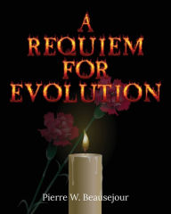 Title: A Requiem for Evolution, Author: Pierre W Beausejour