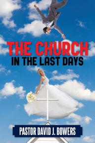 Title: The Church in the Last Days, Author: Pastor David Bowers