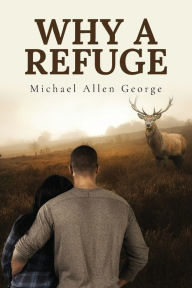 Title: Why A Refuge, Author: Michael Allen George