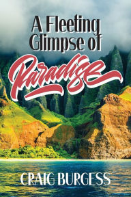 Title: A Fleeting Glimpse of Paradise, Author: Craig Burgess