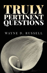 Title: Truly Pertinent Questions, Author: Wayne D Russell