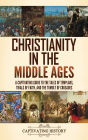 Christianity in the Middle Ages: A Captivating Guide to the Tales of Templars, Trials of Faith, and the Tumult of Crusades