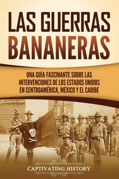 las Guerras Bananeras: Una guï¿½a fascinante sobre intervenciones de los Estados Unidos en Centroamï¿½rica, Mï¿½xico y el Caribe