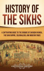 History of the Sikhs: A Captivating Guide to the Origins of Sikhism in India, the Sikh Empire, Colonialism, and Modern Times