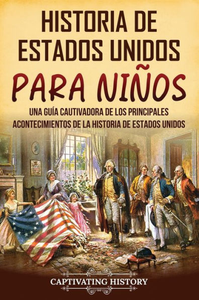 historia de Estados Unidos para niï¿½os: Una guï¿½a cautivadora los principales acontecimientos la