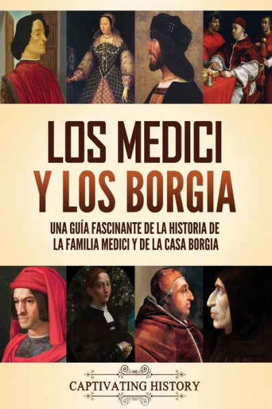 Los Medici y los Borgia: Una guï¿½a fascinante de la historia de la familia Medici y de la casa Borgia