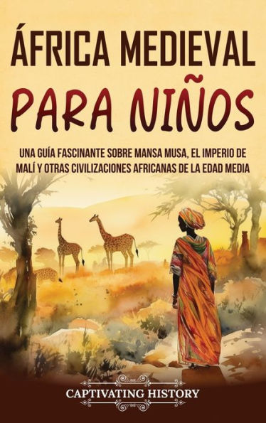 ï¿½frica Medieval para Niï¿½os: Una guï¿½a fascinante sobre Mansa Musa, el Imperio de Malï¿½ y otras civilizaciones africanas de la Edad Media