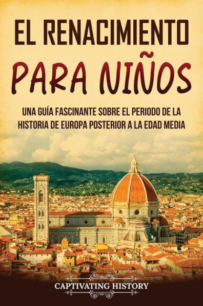 el Renacimiento para niï¿½os: Una guï¿½a fascinante sobre periodo de la historia Europa posterior a Edad Media