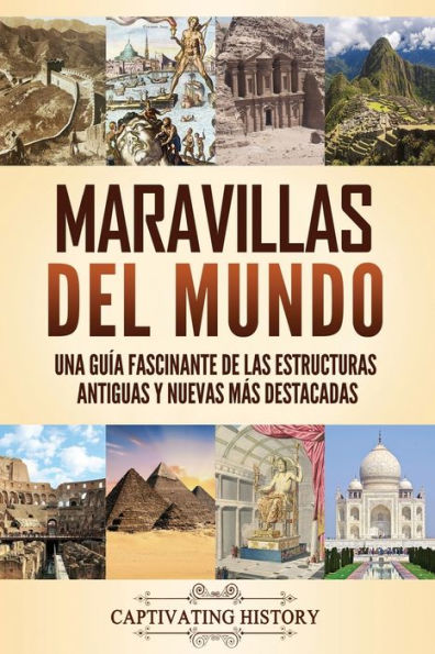 Maravillas del mundo: Una guï¿½a fascinante de las estructuras antiguas y nuevas mï¿½s destacadas