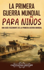 Title: La Primera Guerra Mundial para Niï¿½os: Una guï¿½a fascinante de la Primera Guerra Mundial, Author: Captivating History