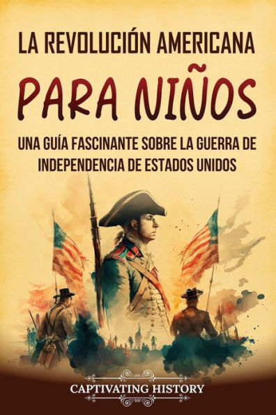 la Revoluciï¿½n americana para niï¿½os: Una guï¿½a fascinante sobre guerra de Independencia Estados Unidos