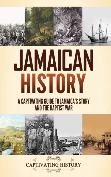 Jamaican History: A Captivating Guide to Jamaica's Story and the Baptist War