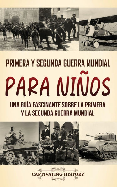 Primera y Segunda Guerra Mundial para niï¿½os: Una guï¿½a fascinante sobre la Primera y la Segunda Guerra Mundial