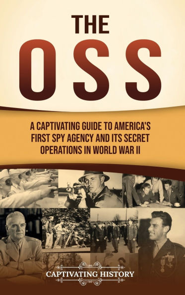 The OSS: A Captivating Guide to America's First Spy Agency and Its Secret Operations World War II