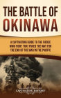 The Battle of Okinawa: A Captivating Guide to the Fierce WWII Fight That Paved the Way for the End of the War in the Pacific