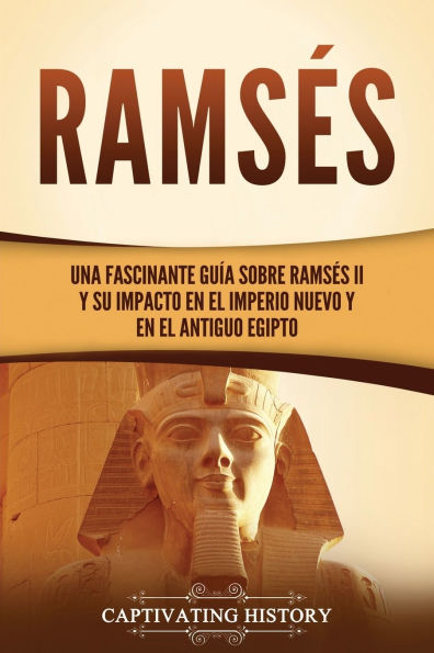Ramsï¿½s: Una fascinante guï¿½a sobre Ramsï¿½s II y su impacto en el Imperio Nuevo Antiguo Egipto