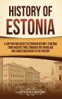 History of Estonia: A Captivating Guide to Estonian History, Starting from Ancient Times through the Viking Age and Christianization to the Present