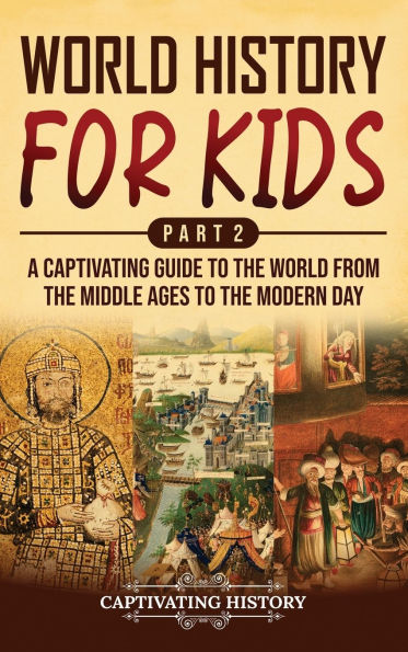 World History for Kids Part 2: A Captivating Guide to the World from the Middle Ages to the Modern Day