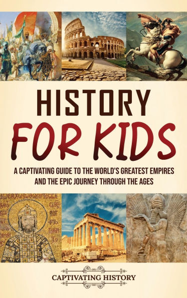 History for Kids: A Captivating Guide to the World's Greatest Empires and the Epic Journey Through the Ages