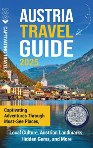 Title: Austria Travel Guide: Captivating Adventures through Must-See Places, Local Culture, Austrian Landmarks, Hidden Gems, and More, Author: Captivating Travels