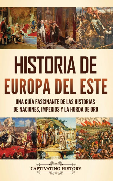 Historia de Europa del Este: Una guÃ¯Â¿Â½a fascinante de las historias de naciones, imperios y la Horda de Oro