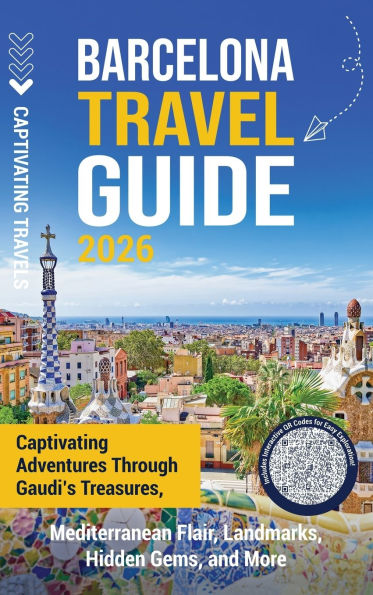 Barcelona Travel Guide: Captivating Adventures through Gaudi's Treasures, Mediterranean Flair, Landmarks, Hidden Gems, and More