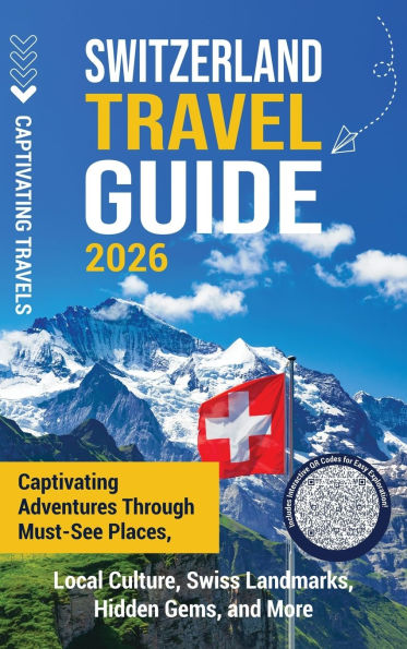 Switzerland Travel Guide: Captivating Adventures Through Must-See Places, Local Culture, Swiss Landmarks, Hidden Gems, and More