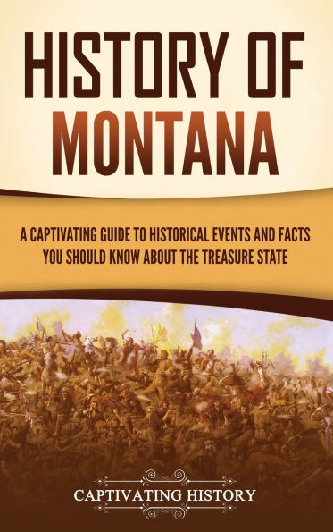 History of Montana: A Captivating Guide to Historical Events and Facts You Should Know About the Treasure State