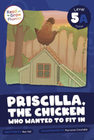 Title: Priscilla, the Chicken Who Wanted to Fit In: Level 5A, Author: Alex Hall