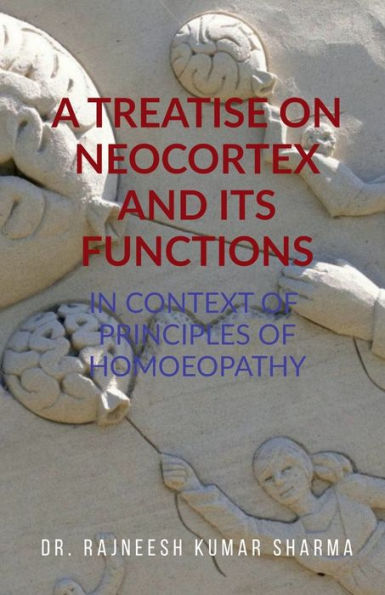 A Treatise on Neocortex and Its Functions: In Context of Principles of Homoeopathy