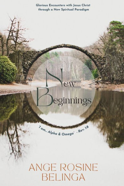 New Beginnings: Glorious Encounters With Jesus Christ Through A New Spiritual Paradigm