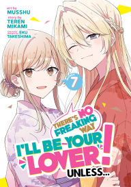Ebook pdf download francais There's No Freaking Way I'll be Your Lover! Unless... (Manga) Vol. 7 by Teren Mikami, Musshu, Eku Takeshima  (English Edition)
