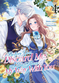 Title: Before You Discard Me, I Shall Have My Way With You (Manga) Vol. 4, Author: Takako Midori