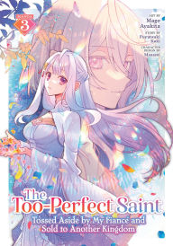 Title: The Too-Perfect Saint: Tossed Aside by My Fiancé and Sold to Another Kingdom (Manga) Vol. 3, Author: Fuyutsuki Koki