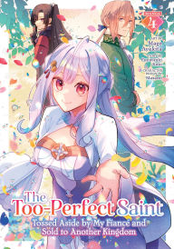 Title: The Too-Perfect Saint: Tossed Aside by My Fiancé and Sold to Another Kingdom (Manga) Vol. 4, Author: Fuyutsuki Koki