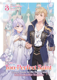 Free download book in txt The Too-Perfect Saint: Tossed Aside by My Fiancé and Sold to Another Kingdom (Light Novel) Vol. 3 PDF