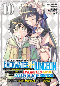 Title: Backstabbed in a Backwater Dungeon: My Party Tried to Kill Me, But Thanks to an Infinite Gacha I Got LVL 9999 Friends and Am Out For Revenge (Manga) Vol. 10, Author: Shisui Meikyou