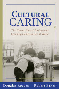 Title: Cultural Caring: The Human Side of Professional Learning Communities at Work® (Building a culture of care for students and adults), Author: Douglas Reeves