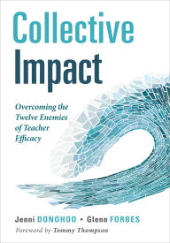 Title: Collective Impact: Overcoming the Twelve Enemies of Teacher Efficacy (Discover the enemies of efficacy.), Author: Jenni Donohoo