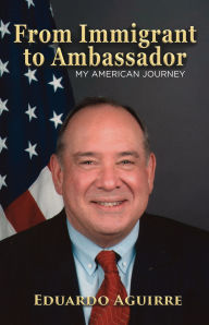 Pdf book for free download From Immigrant to Ambassador  by Eduardo Aguirre