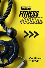 Title: Thrive Fitness Journal: Ultimate Fitness Journal for Men & Women: Daily Workout Planner & Exercise Tracker:, Author: Michael Nasso