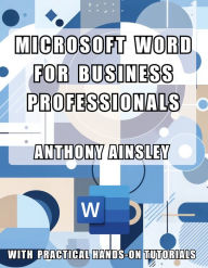 Title: Microsoft Word for Business Professionals: Transform Your Business Documents with Professional Precision, Author: Anthony Ainsley
