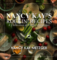 Title: Nancy Kay's Rockin' Recipes: A Collection of Family Favorites, Author: Nancy Kay Metzger