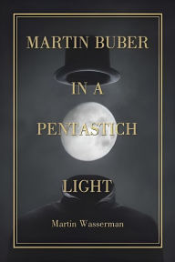 Title: Martin Buber in a Pentastich Light, Author: Martin Wasserman